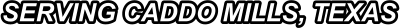 SERVING CADDO MILLS, TEXAS
